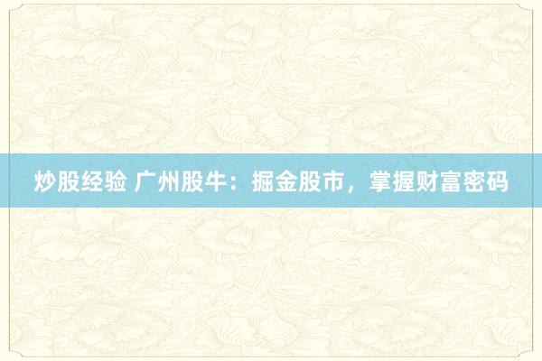 炒股经验 广州股牛：掘金股市，掌握财富密码